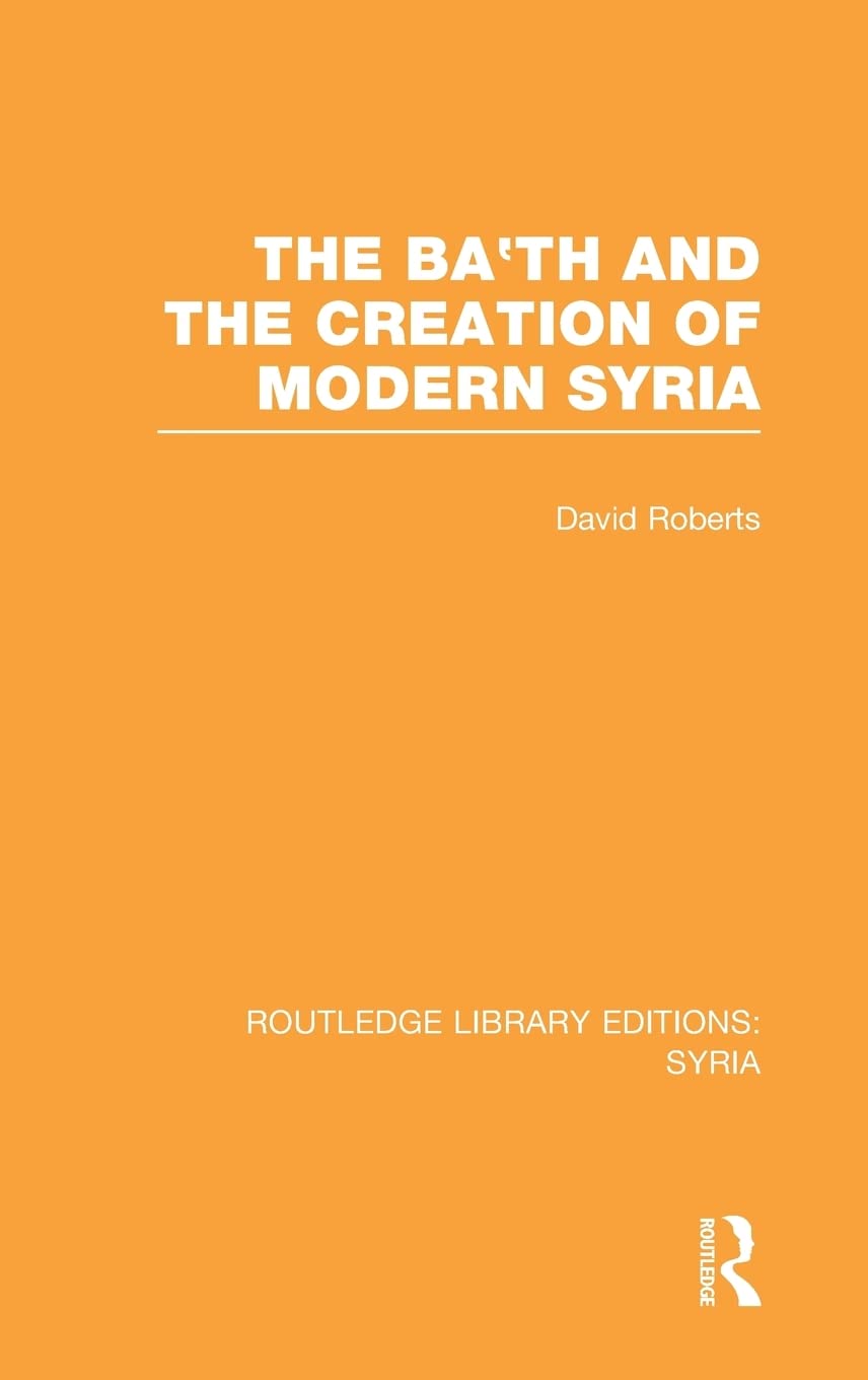 The Ba'th and the Creation of Modern Syria: A Comprehensive Study