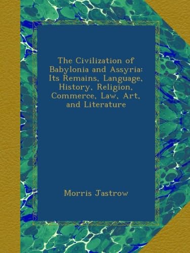 The Civilization of Babylonia and Assyria: A Comprehensive Study