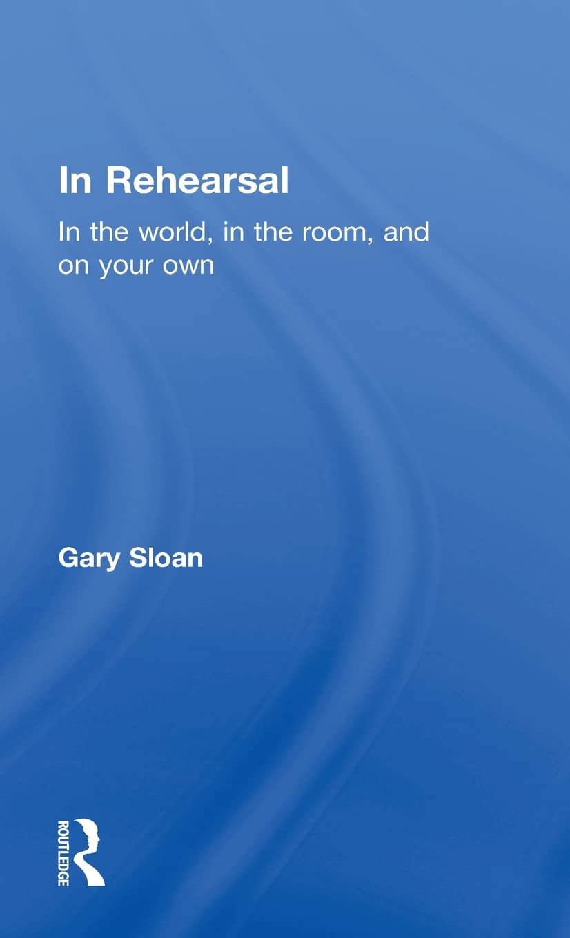 In Rehearsal: In the World, in the Room, and On Your Own Review