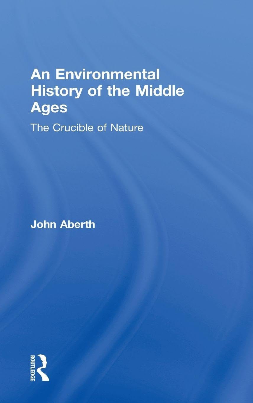 An Environmental History of the Middle Ages: Nature's Crucible