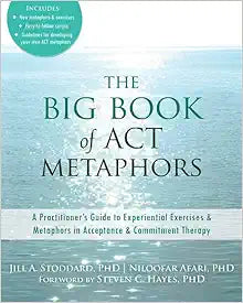 The Big Book of ACT Metaphors: A Practitioners Guide to Therapy