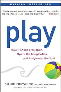 Play: How it Shapes the Brain and Invigorates the Soul