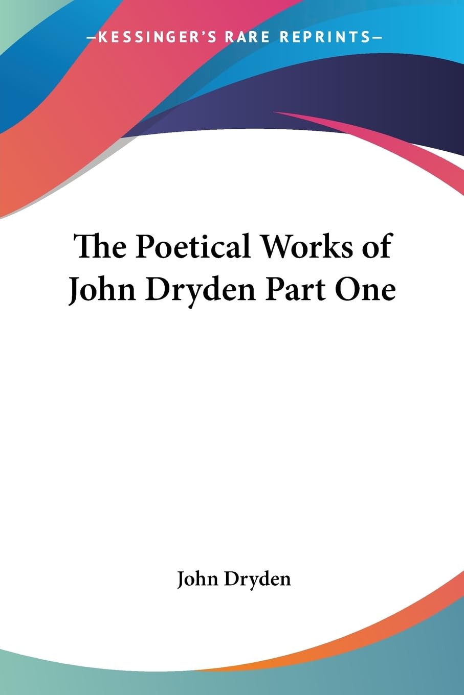 The Poetical Works of John Dryden Part One - A Literary Treasure