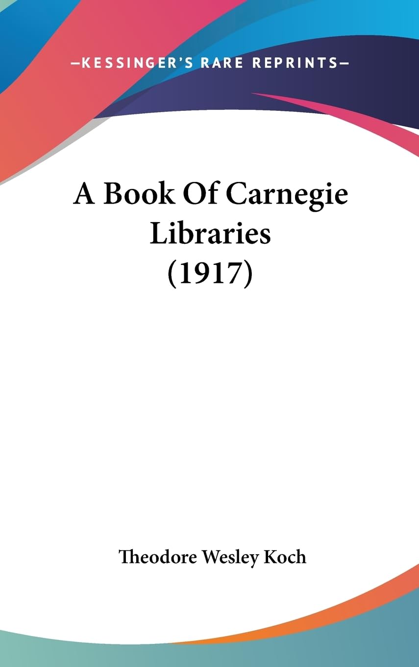 A Book Of Carnegie Libraries by Theodore Wesley Koch Review