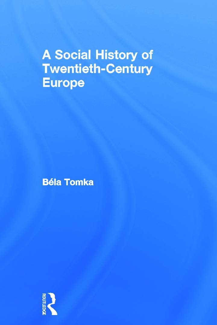 A Social History of Twentieth-Century Europe by Bela Tomka Review