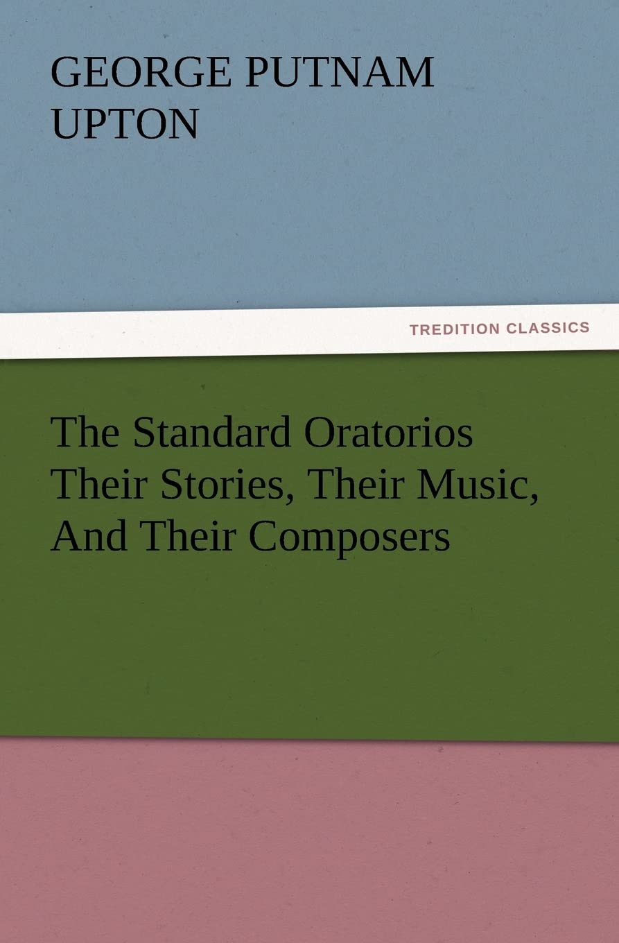 The Standard Oratorios Their Stories, Music, and Composers Review