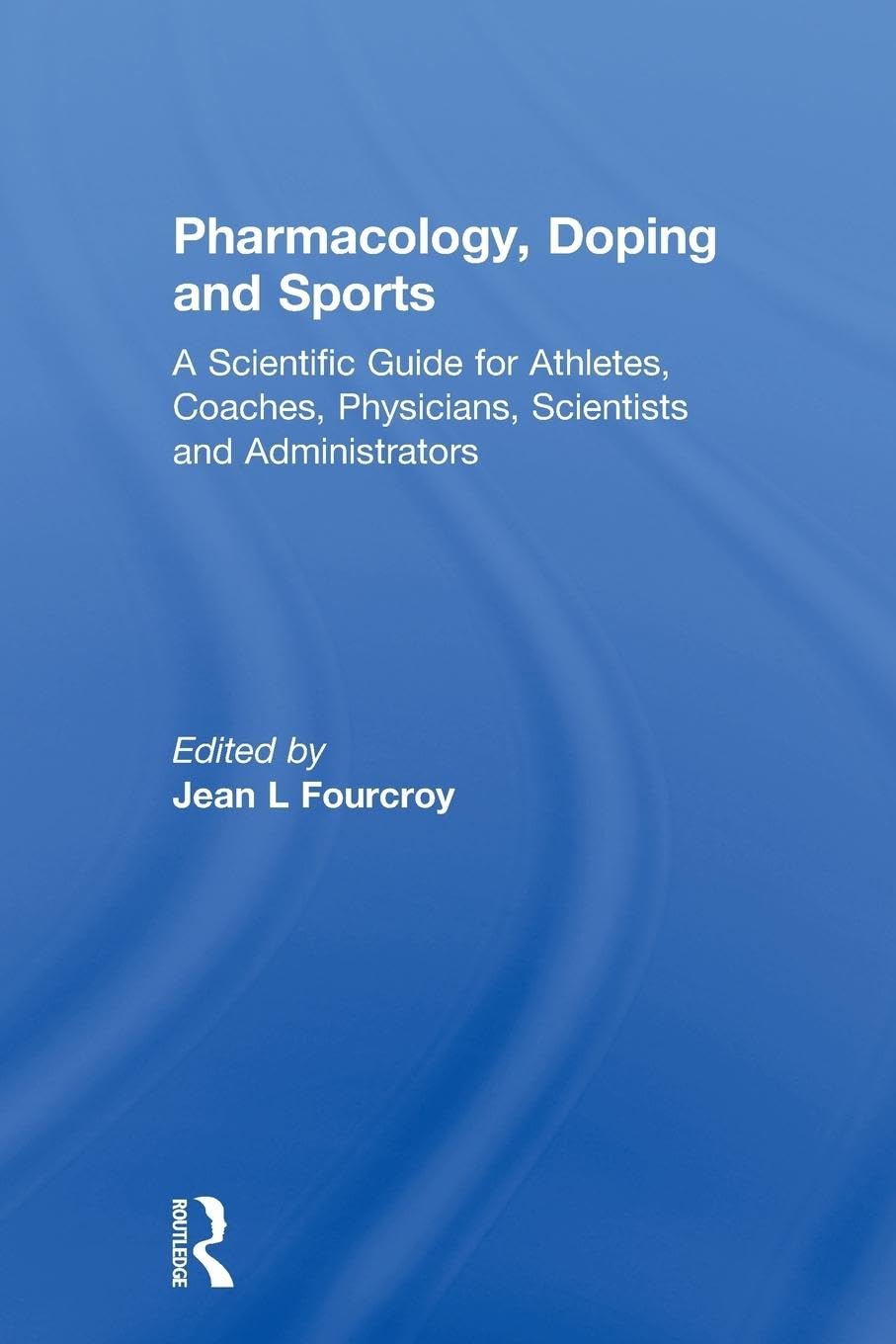 Pharmacology, Doping and Sports: A Comprehensive Guide