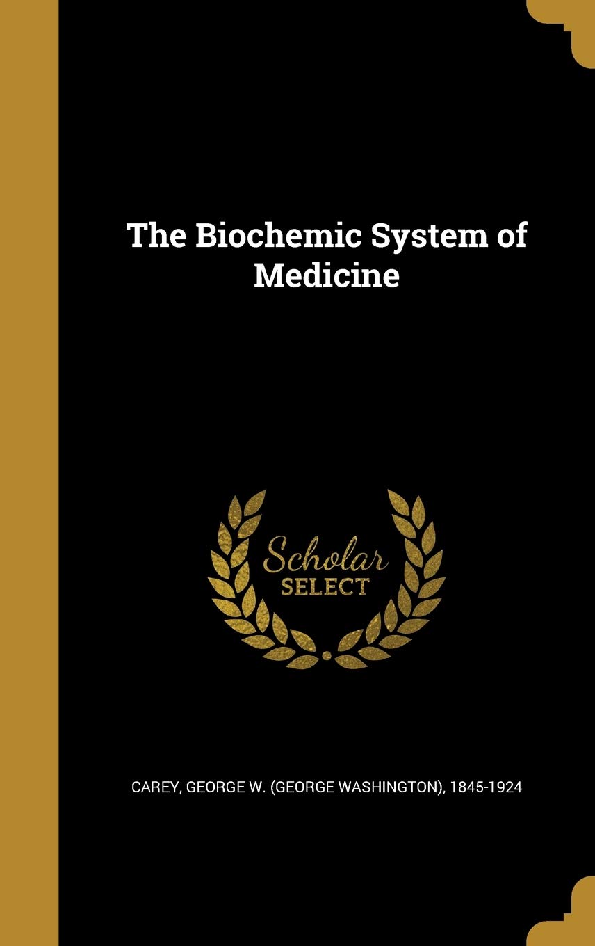 The Biochemic System of Medicine by George W 18 Carey Review