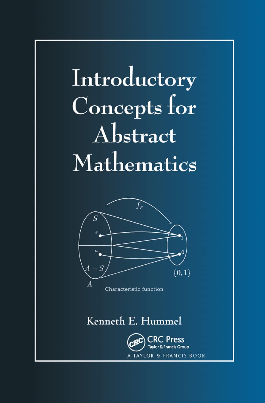 Introductory Concepts for Abstract Mathematics by Kenneth E. Hummel