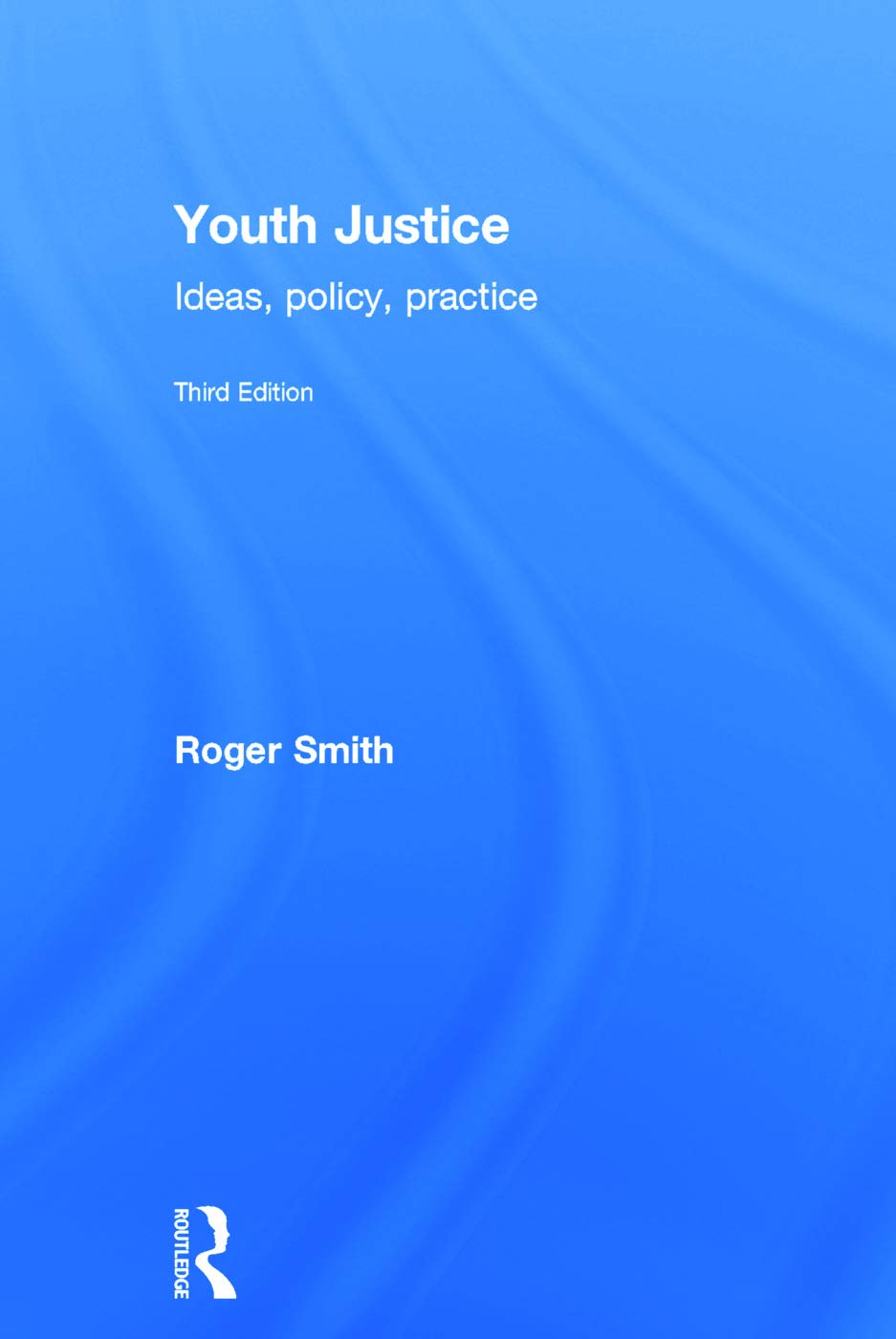 Youth Justice: Ideas, Policy, Practice - A Comprehensive Guide