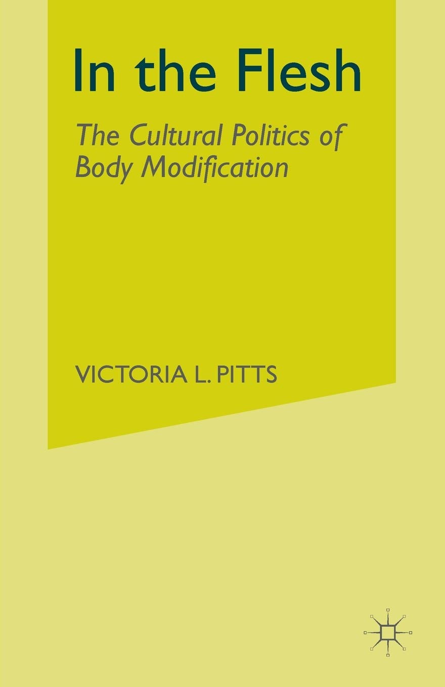 In the Flesh: The Cultural Politics of Body Modification Explored