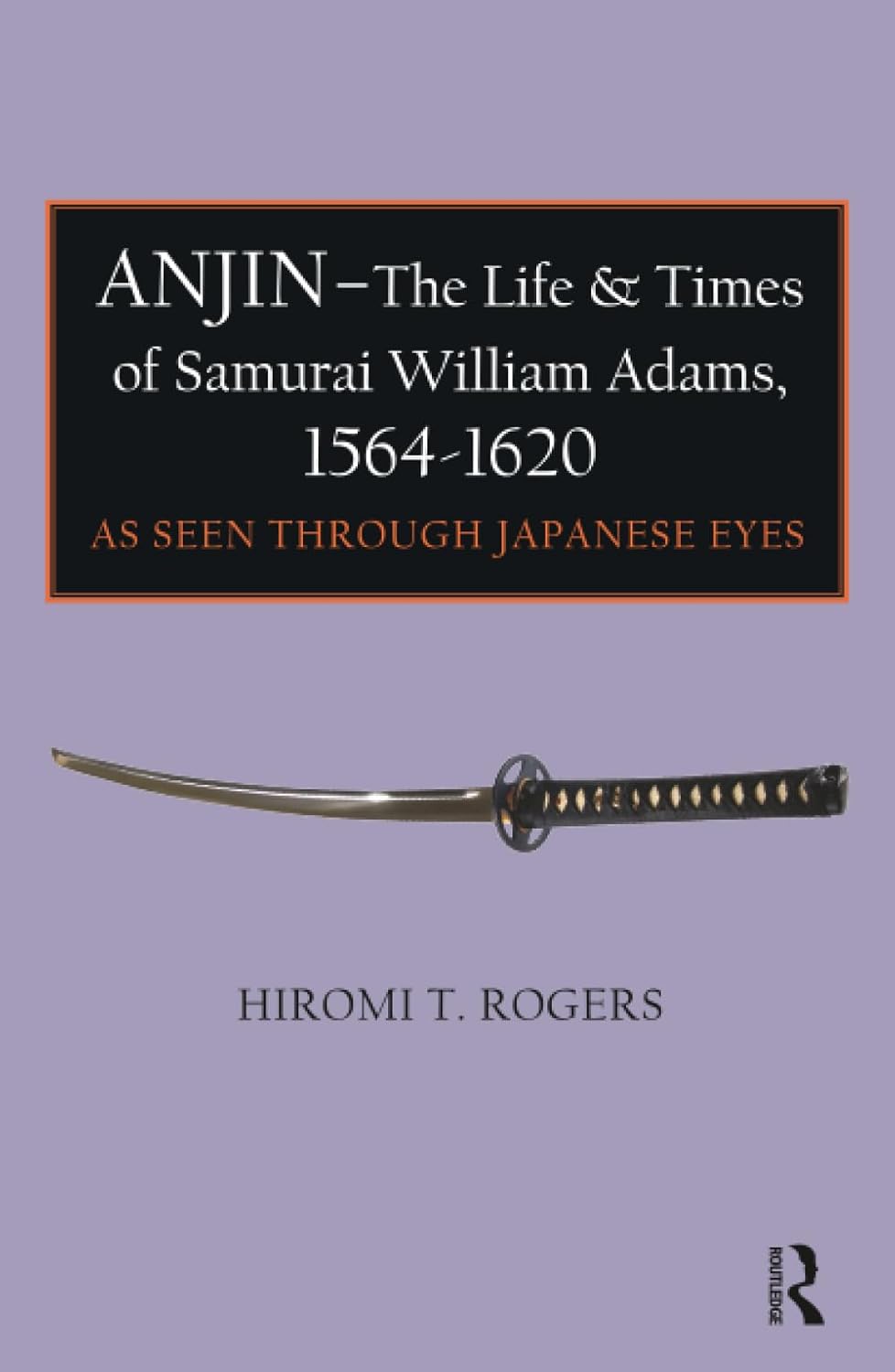 Anjin - The Life and Times of Samurai William Adams, 1564-1620