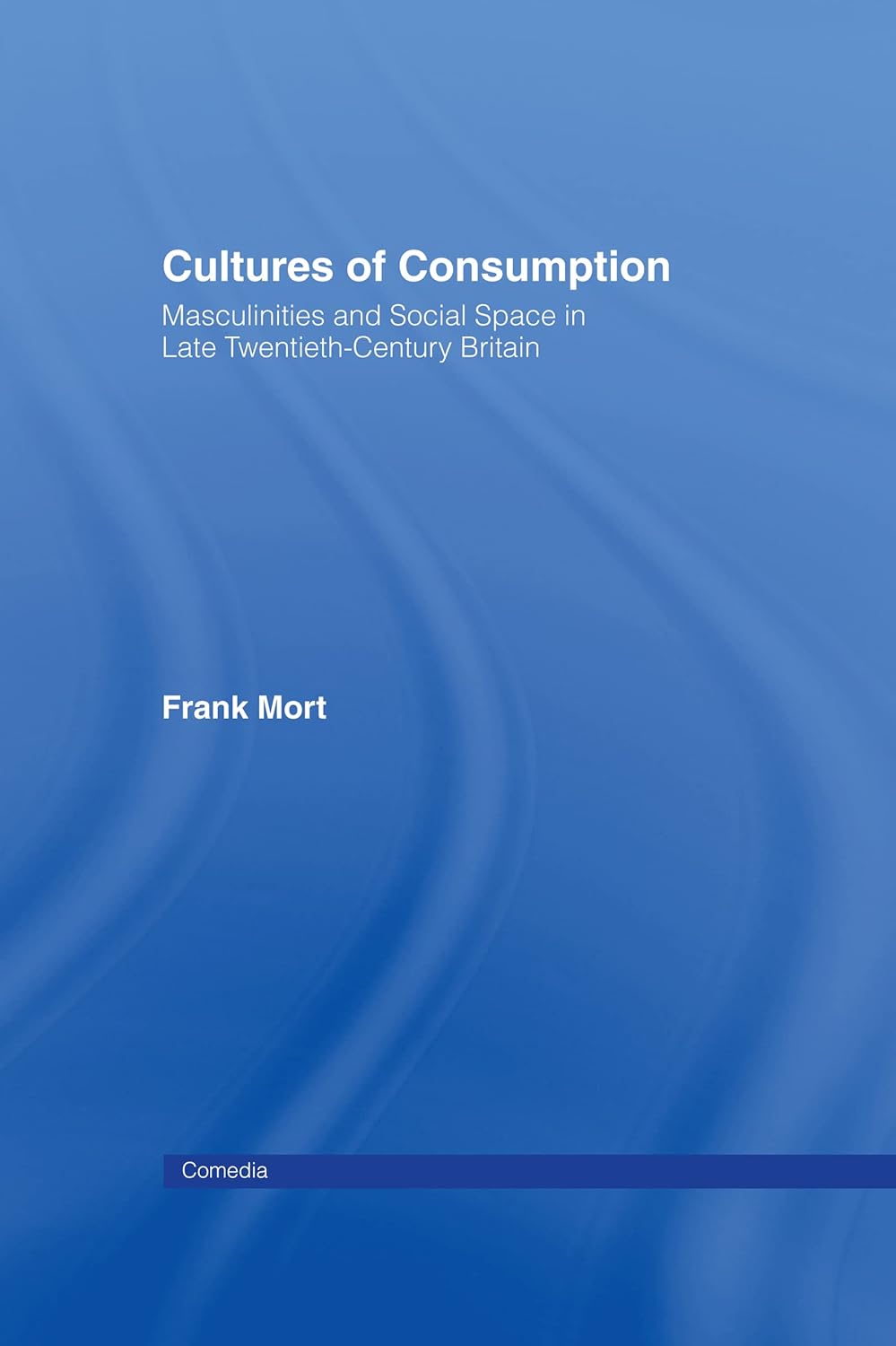 Cultures of Consumption by Frank Mort: A Deep Dive into Society