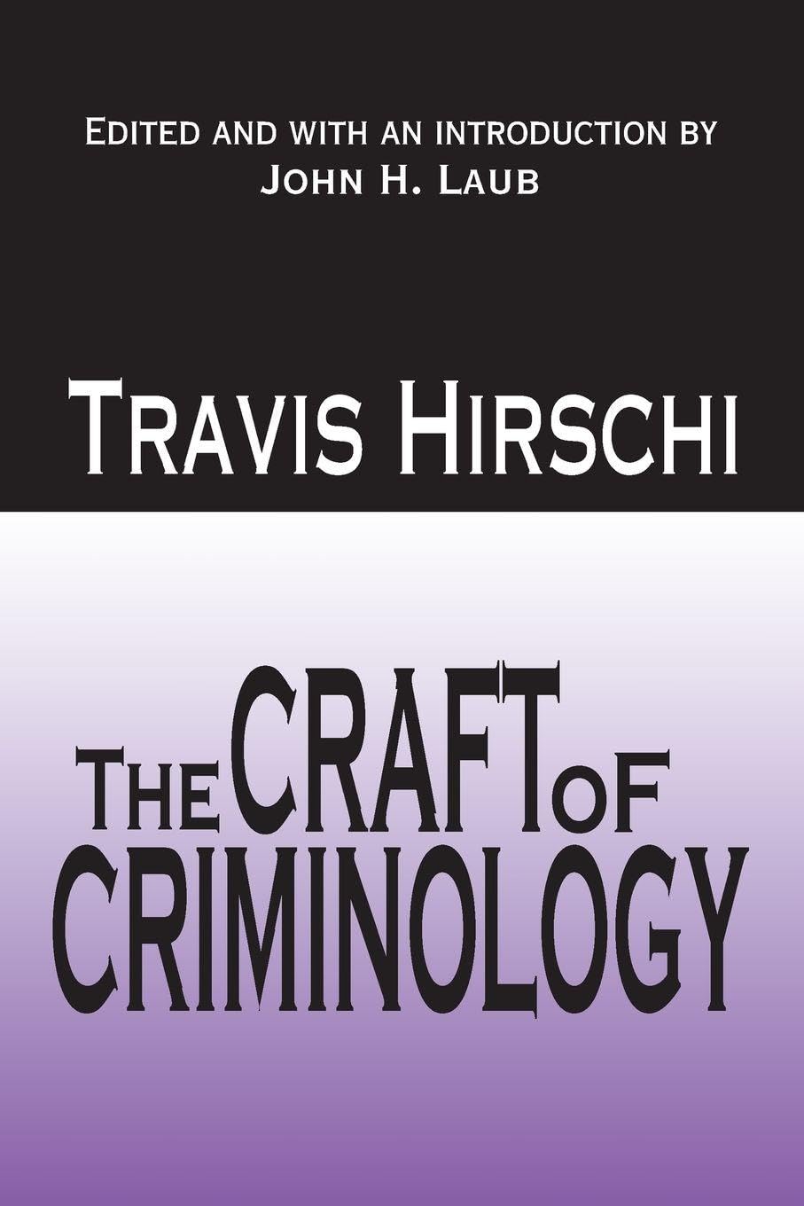 The Craft of Criminology: Selected Papers by Travis Hirschi Review