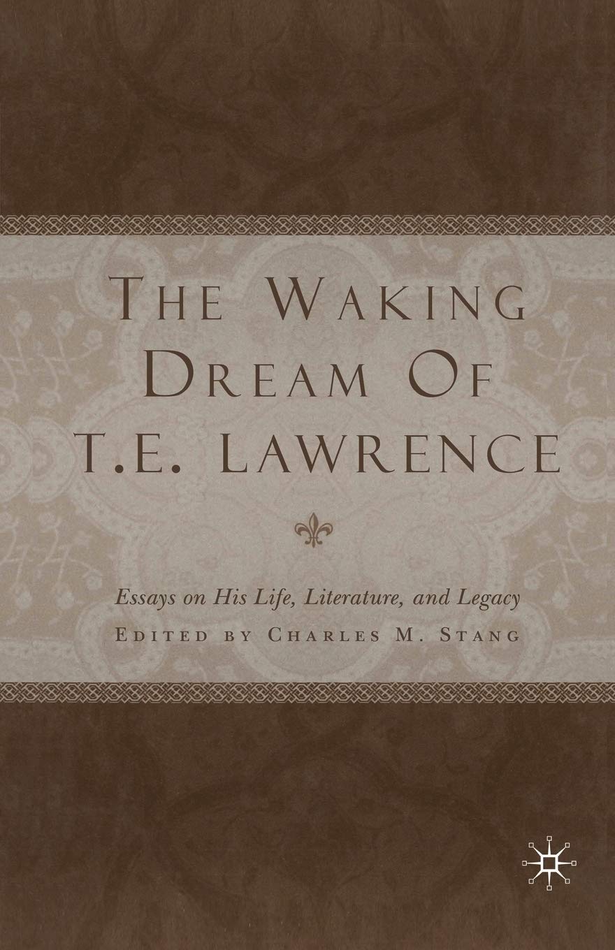 The Waking Dream of T.E. Lawrence: Essays on Life and Legacy