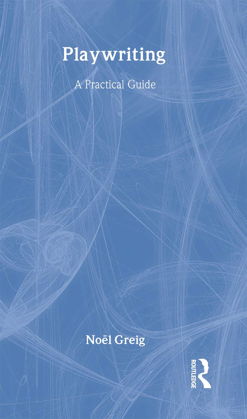 Playwriting: A Practical Guide for Aspiring Writers and Creators