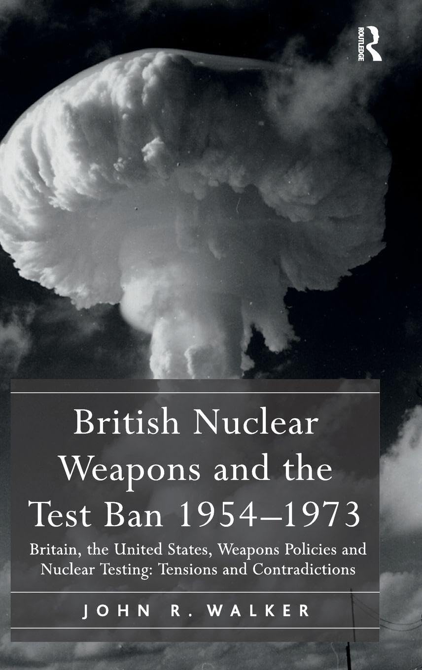 British Nuclear Weapons and Test Ban 1954-1973: Policies and Tensions