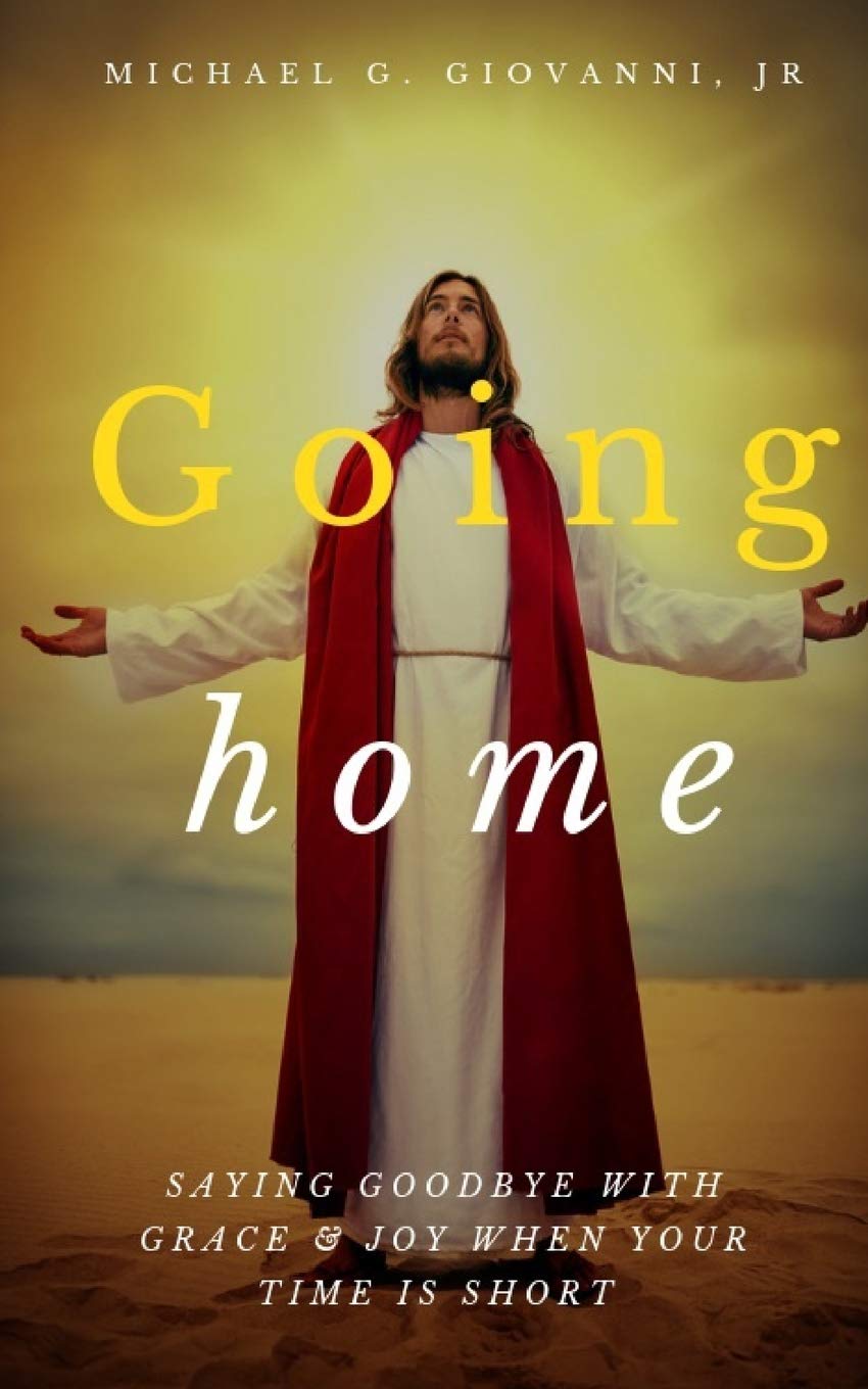 Going Home: Saying Goodbye with Grace and Joy in Life's Final Moments