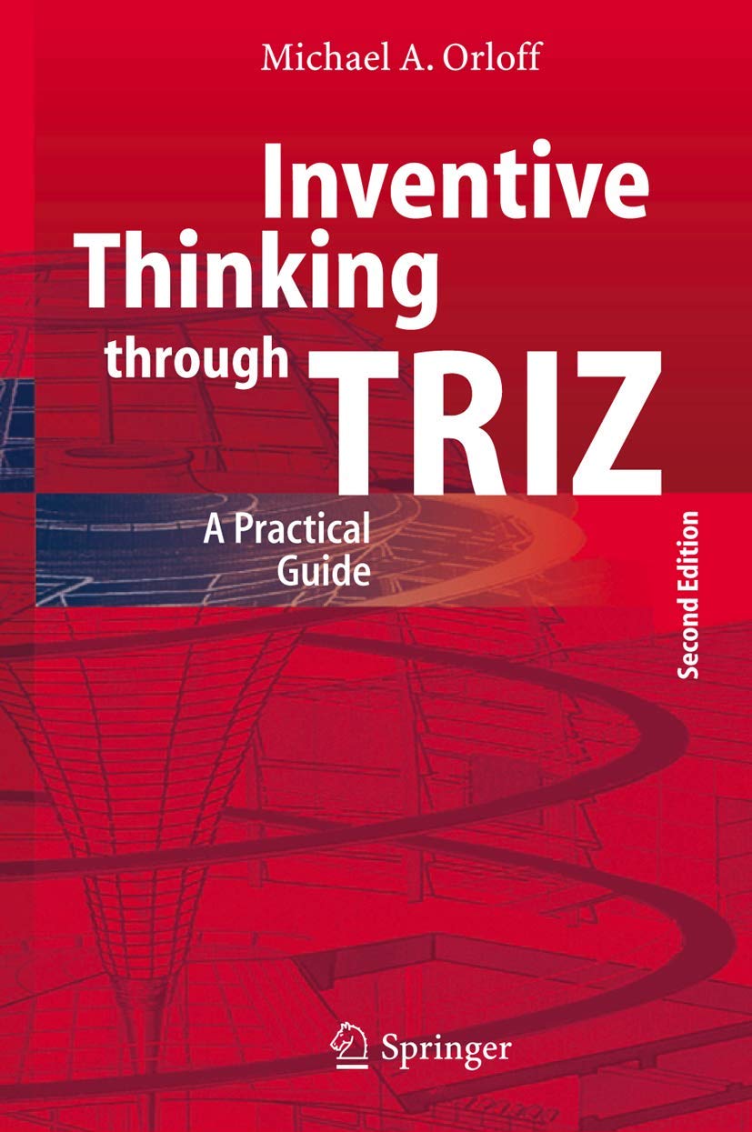 Inventive Thinking through TRIZ: A Practical Guide for Innovators
