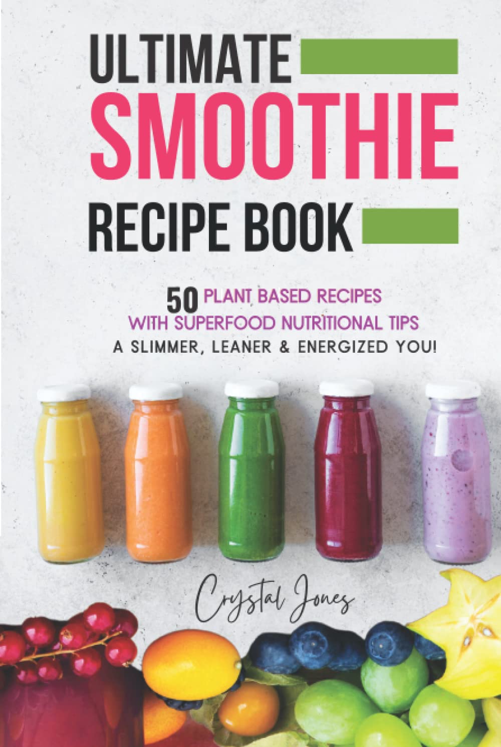 Ultimate Smoothie Recipe Book: 50 Plant Based Recipes for Health