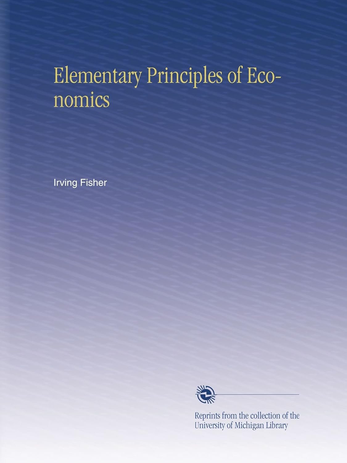 Elementary Principles of Economics - A Complete Overview