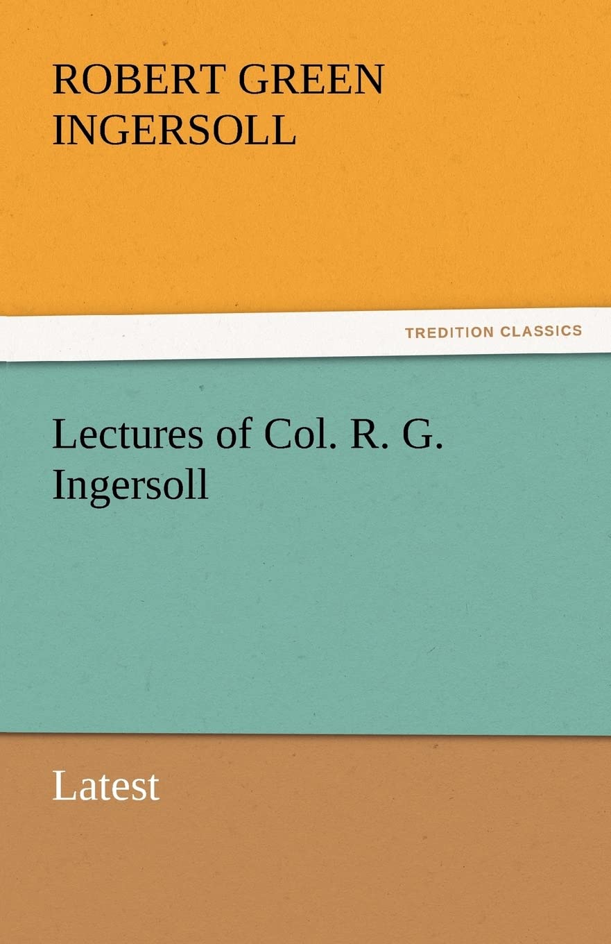 Lectures of Col. R. G. Ingersoll: A Profound Insight