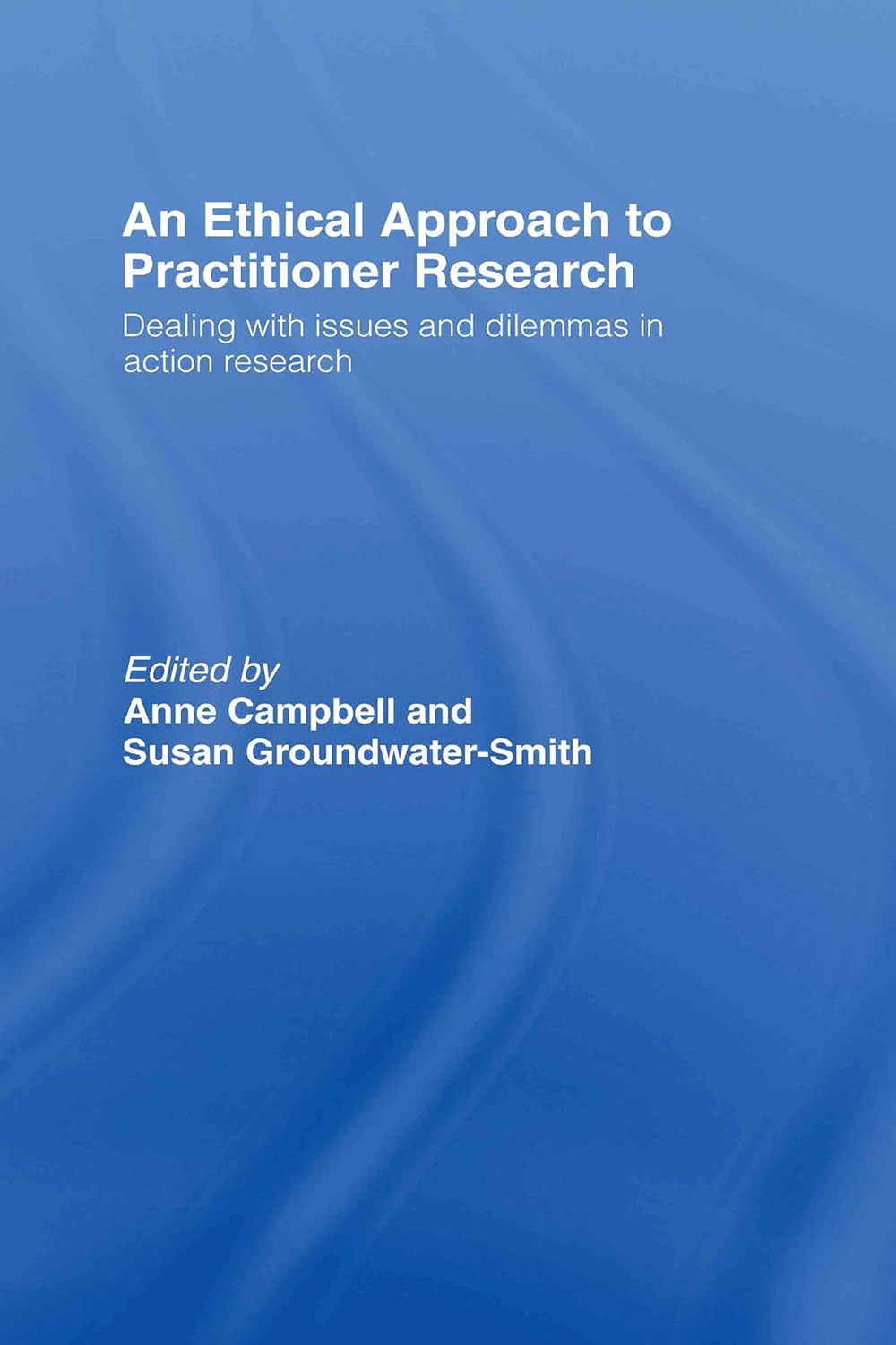 An Ethical Approach to Practitioner Research: Issues and Dilemmas