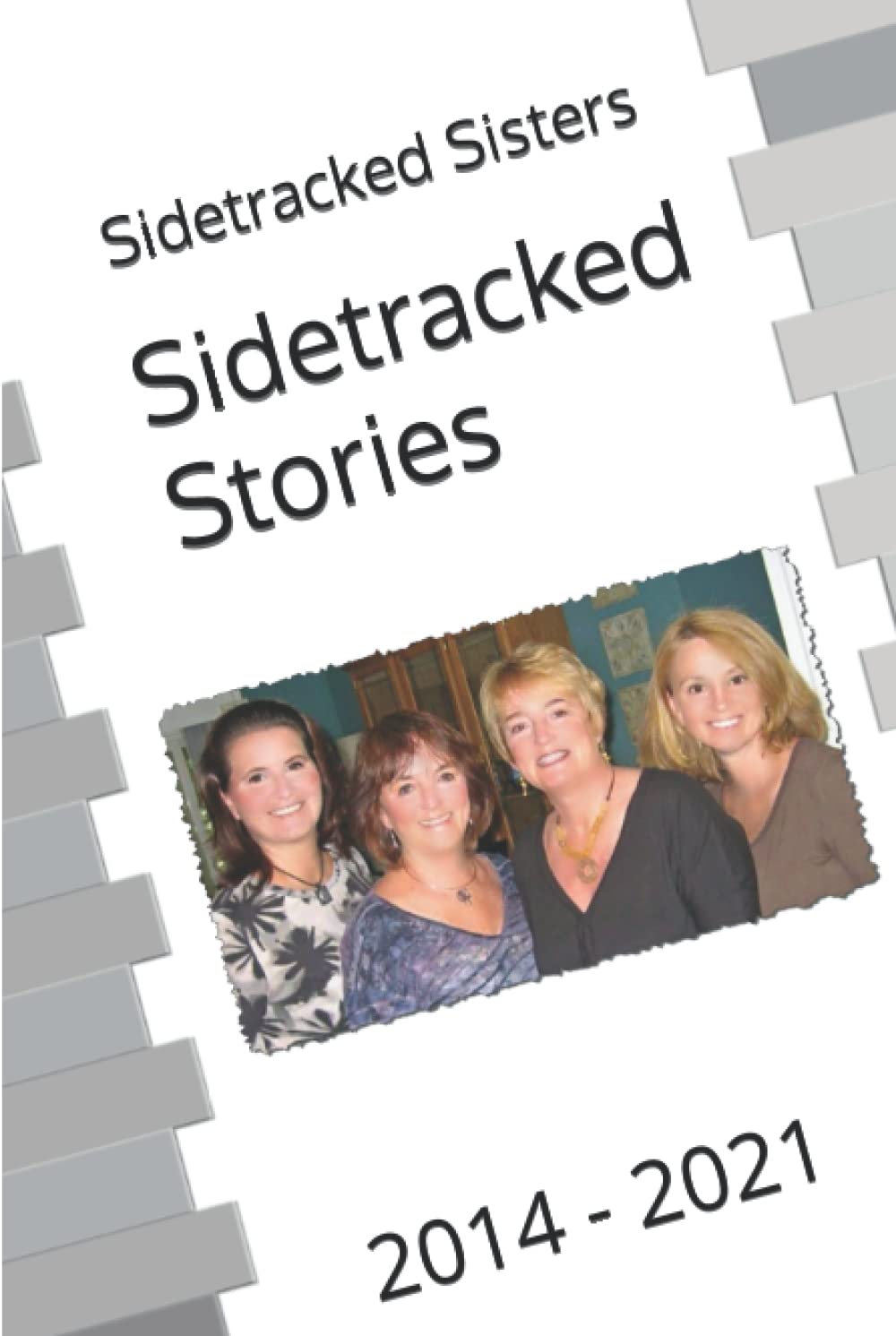Sidetracked Sisters: 2014 - 2021 Collection of Inspiring Stories