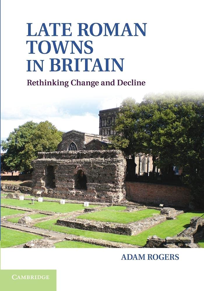 Late Roman Towns in Britain: Rethinking Change and Decline Review