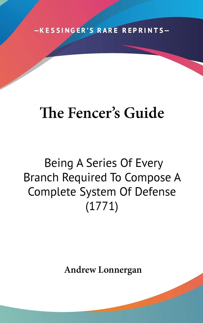 The Fencer's Guide: A Complete System Of Defense For Fencing