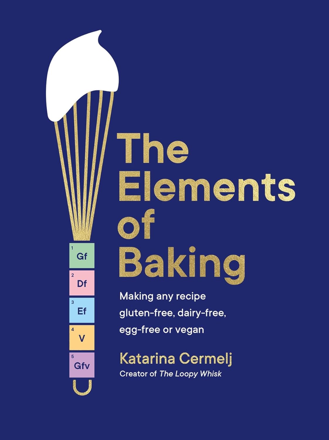 The Elements of Baking: Gluten-Free, Dairy-Free, Vegan Recipes