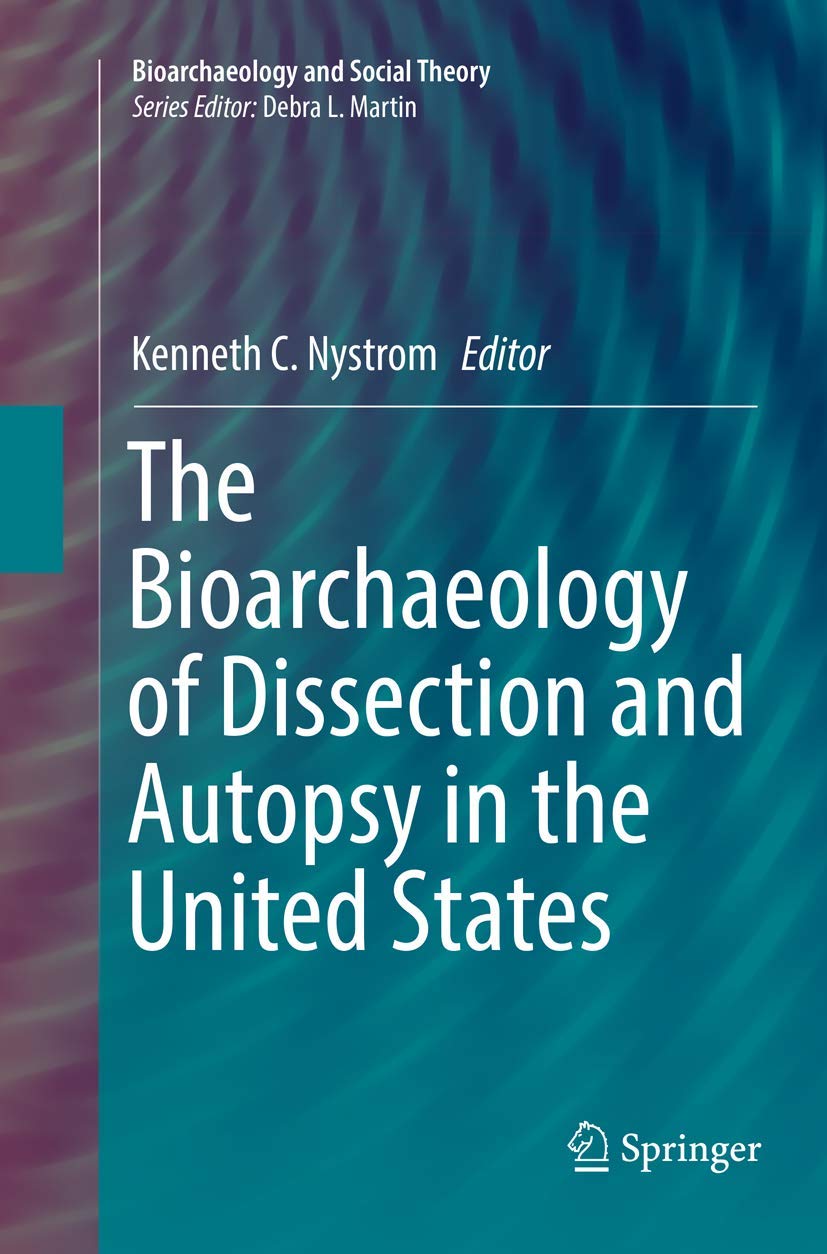 The Bioarchaeology of Dissection and Autopsy by Kenneth C. Nystrom