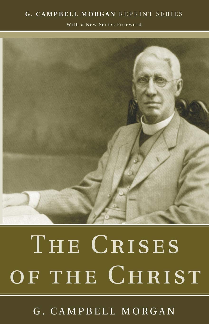 The Crises of the Christ by G. Campbell Morgan - A Deep Dive