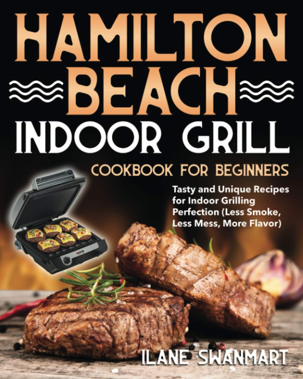 Indoor Grill Cookbook: Less Smoke, More Flavor