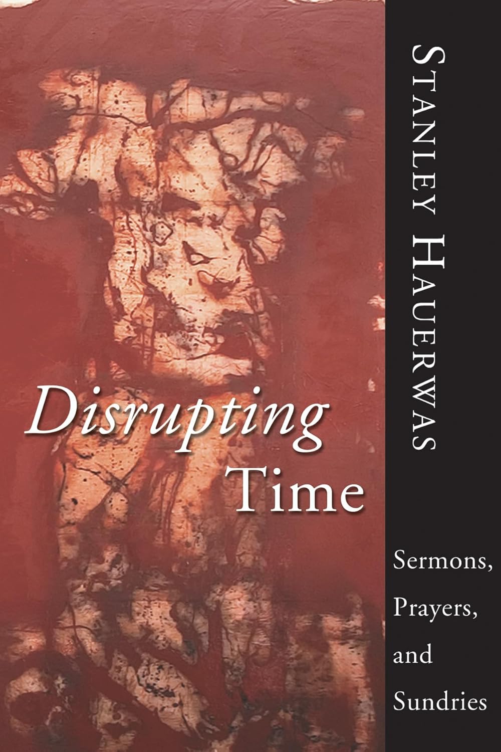 Disrupting Time: Sermons, Prayers, and Sundries by Dr Stanley Hauerwas