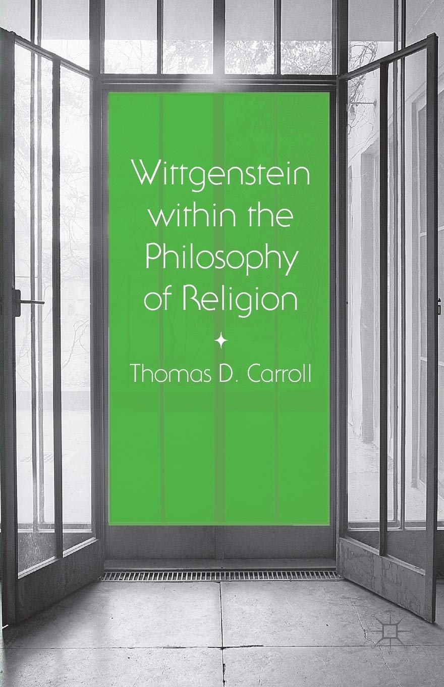 Wittgenstein within the Philosophy of Religion by Thomas D. Carroll