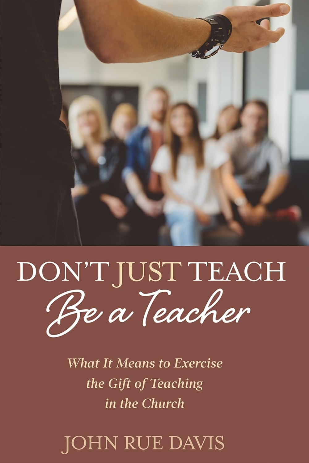 Don't Just Teach: Be a Teacher - Embrace Your Teaching Gift