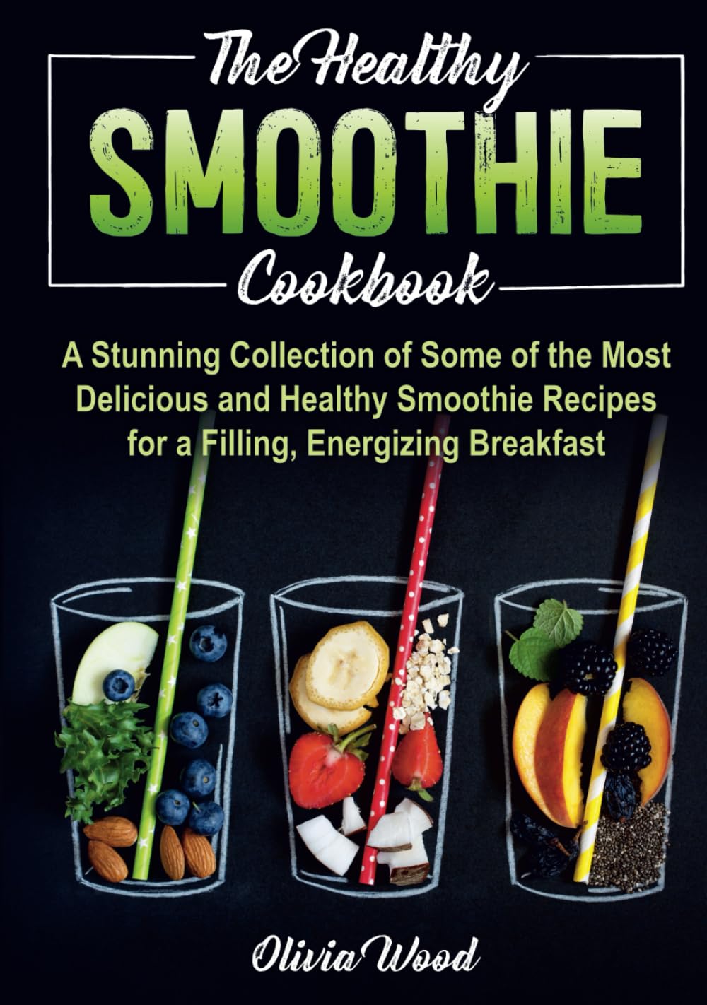 Healthy Smoothie Cookbook: Delicious Recipes for Energizing Mornings