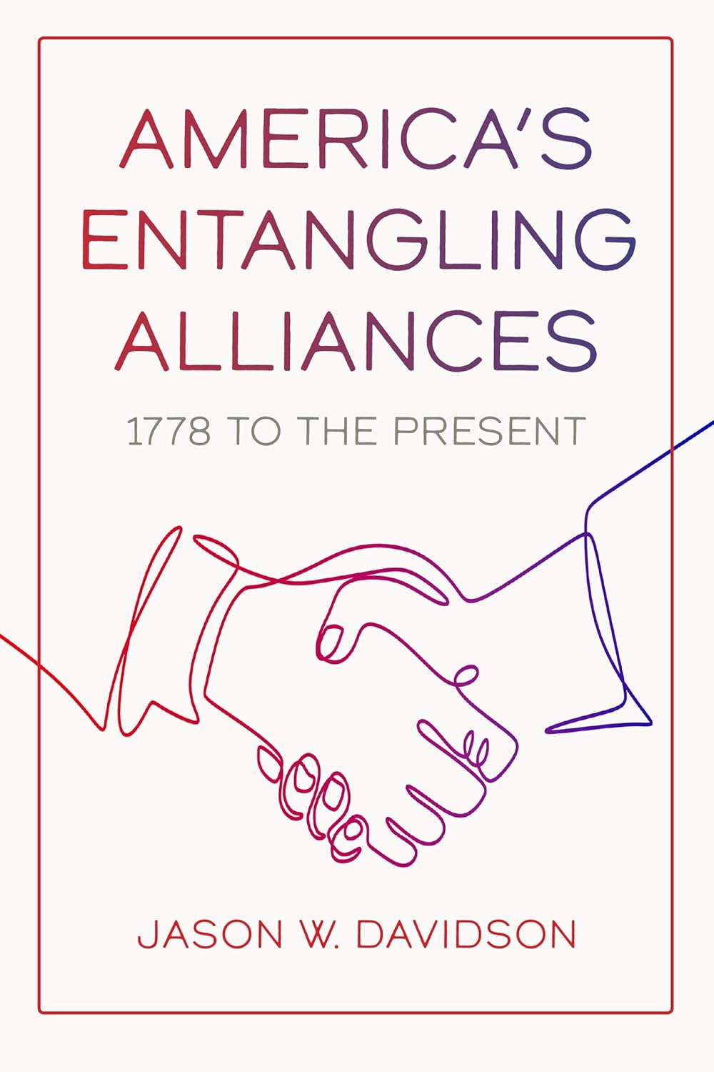 America's Entangling Alliances: 1778 to the Present Review