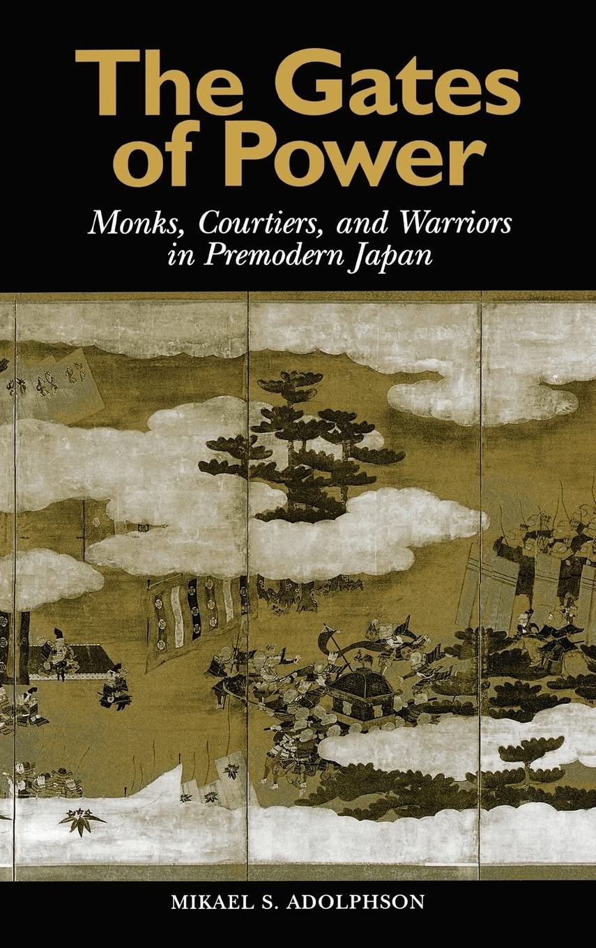 The Gates of Power: Monks, Courtiers, and Warriors in Japan
