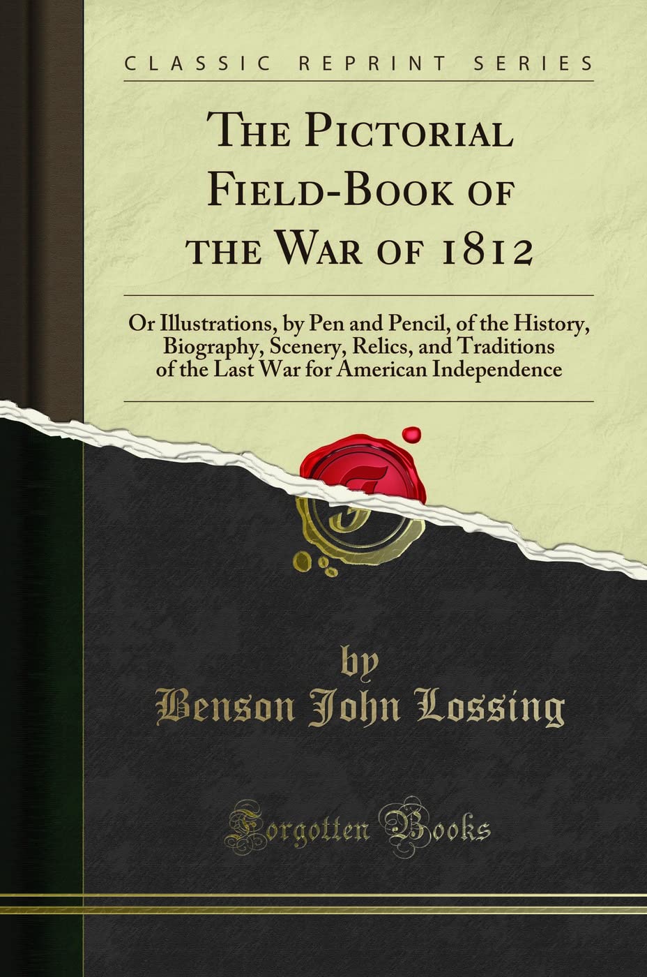 The Pictorial Field-Book of the War of 1812: A Classic Reprint