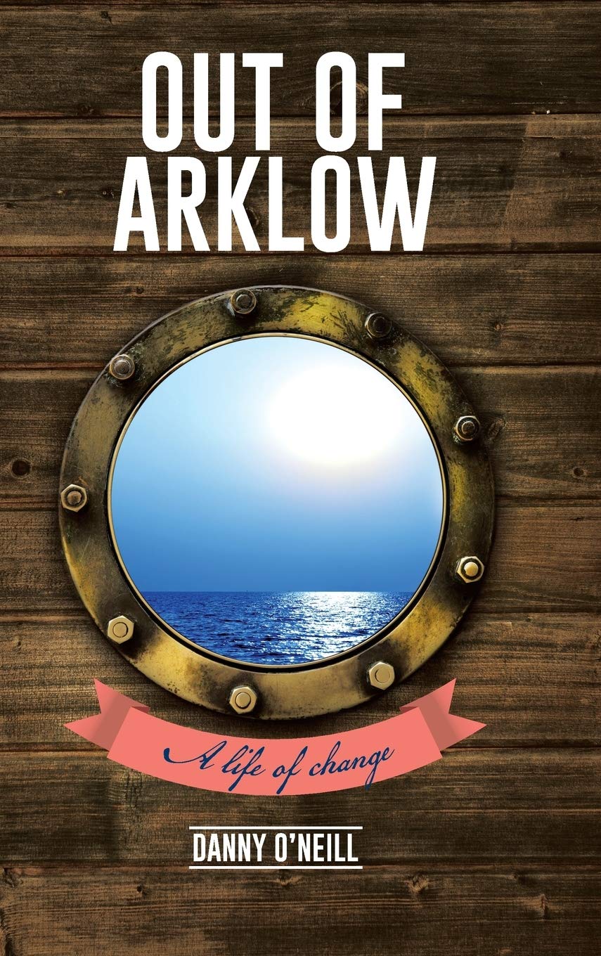 Out of Arklow: A Life of Change by Danny O'Neill - A Journey