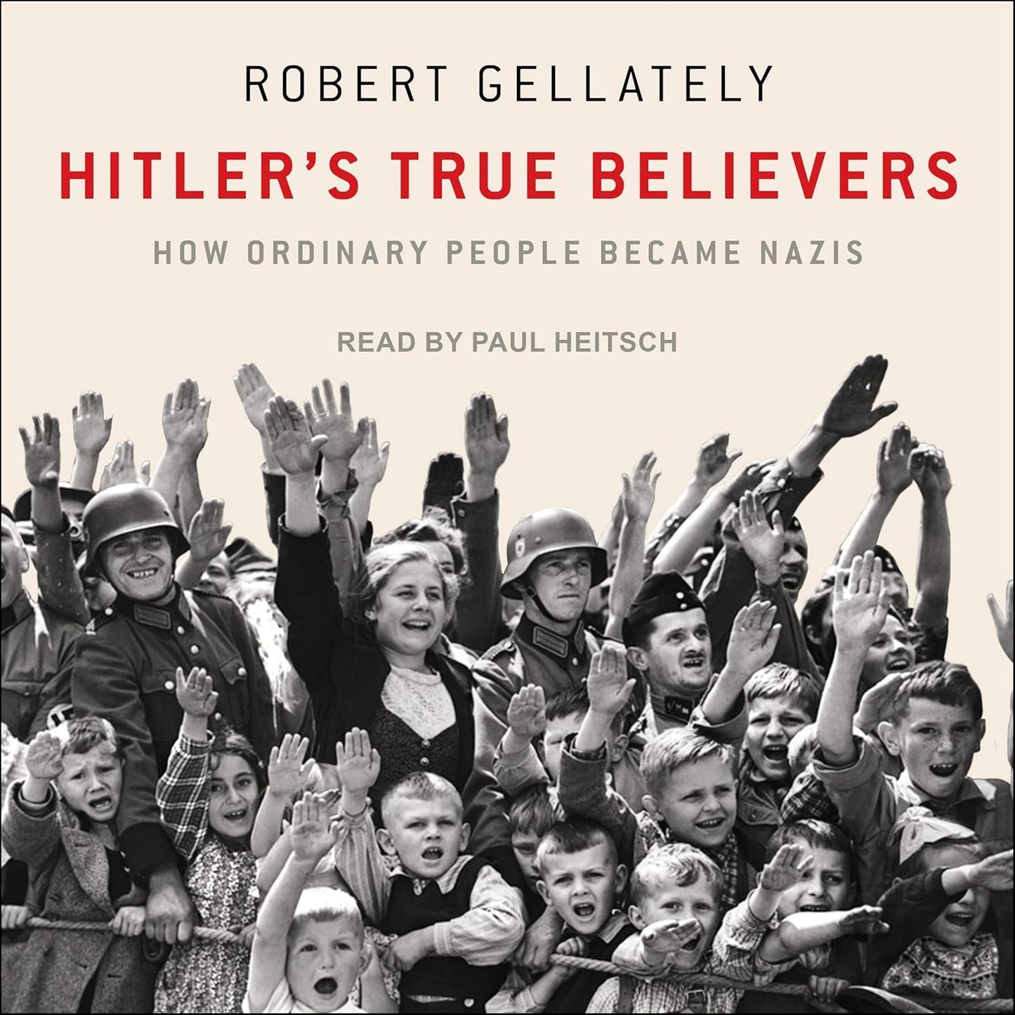 Hitler's True Believers: How Ordinary People Became Nazis Explained