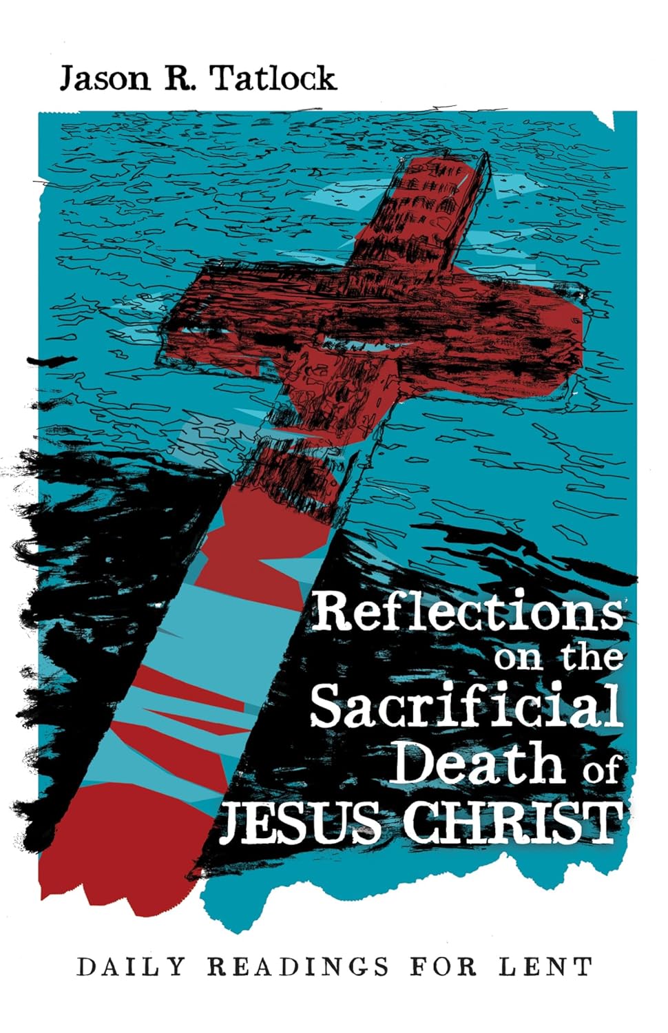 Reflections on the Sacrificial Death of Jesus Christ for Lent
