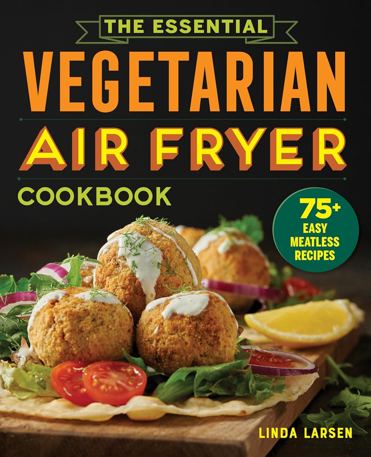 75+ Easy Meatless Recipes: Vegetarian Air Fryer Delights