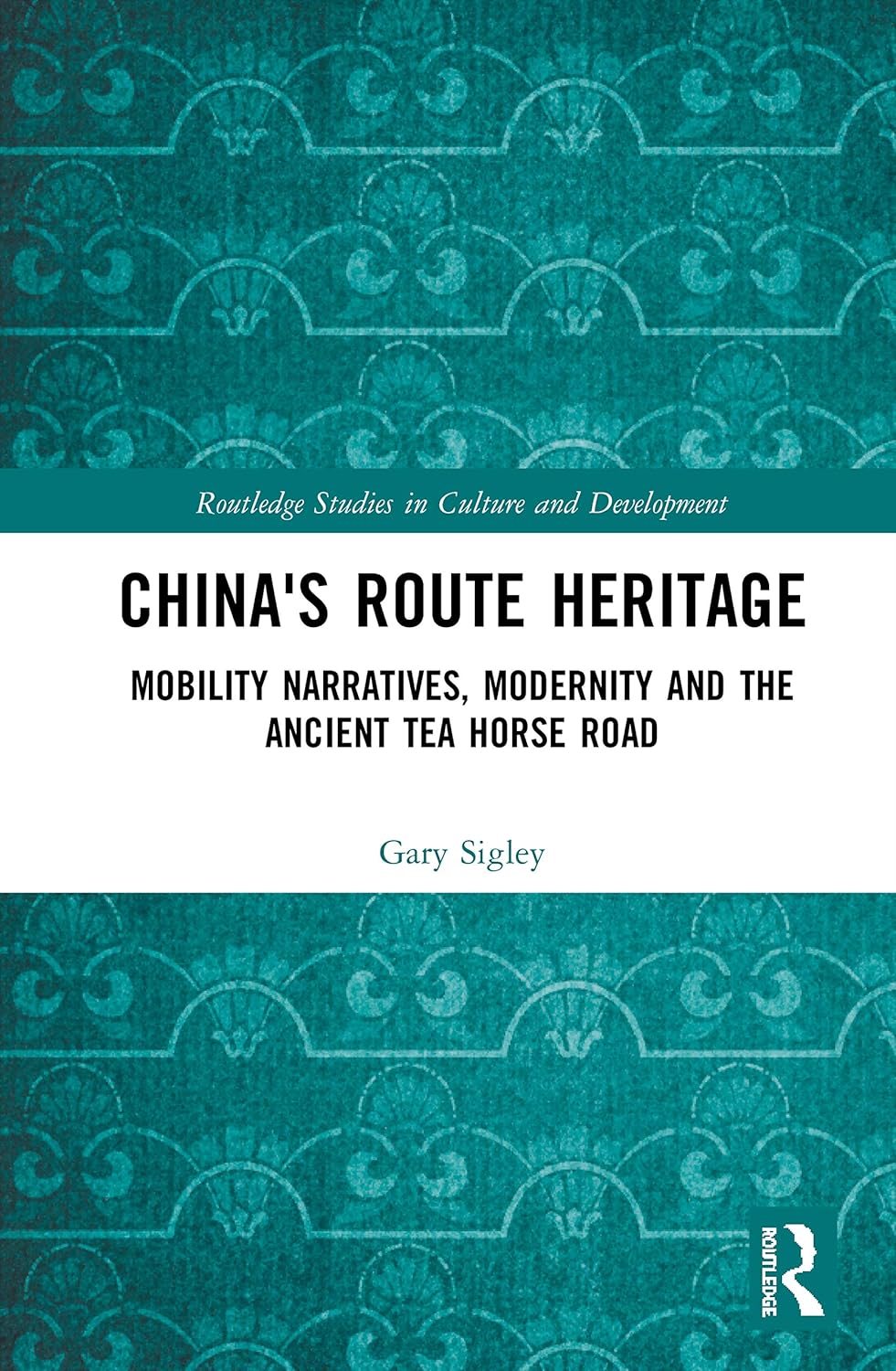 China's Route Heritage: Mobility Narratives and the Tea Horse Road