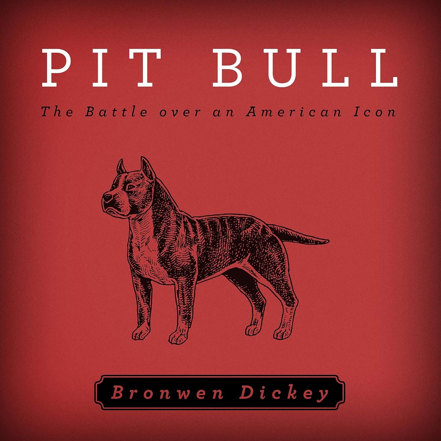 Pit Bull: The Battle over an American Icon by Bronwen Dickey Review
