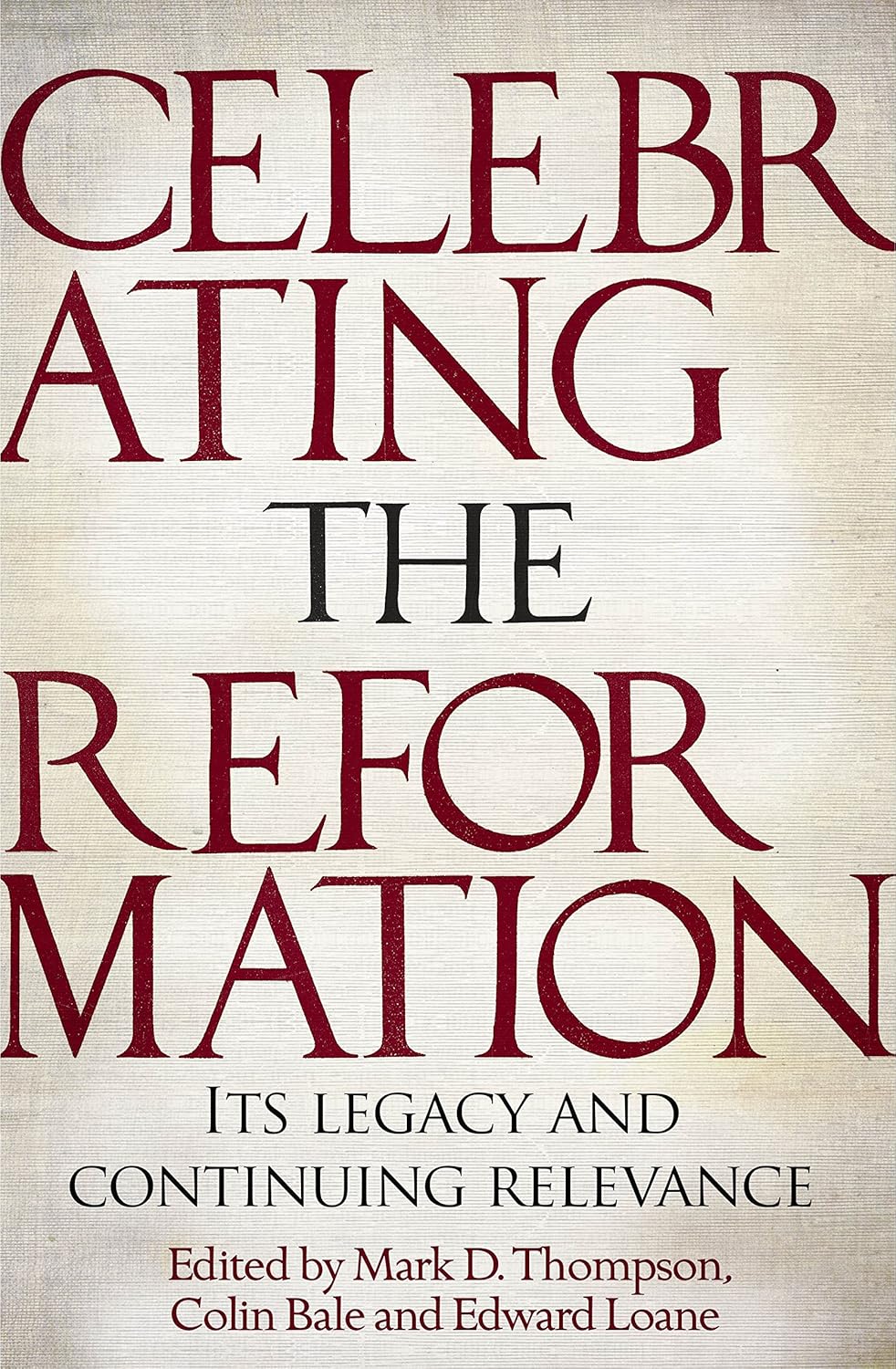 Celebrating the Reformation: Its Legacy and Continuing Relevance