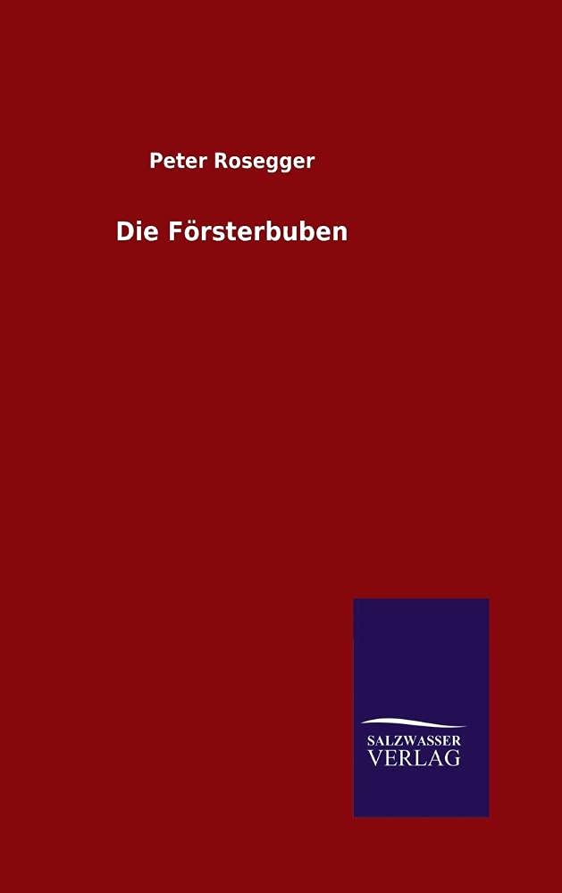 Die Forsterbuben: A Captivating German Edition by Peter Rosegger