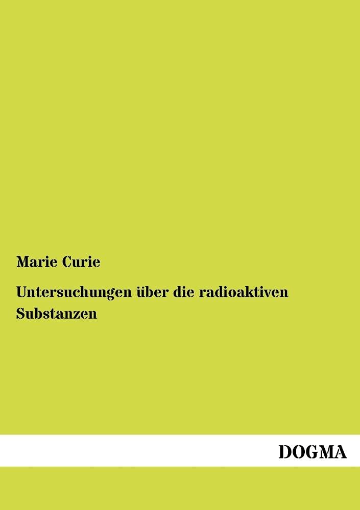 Untersuchungen ueber die radioaktiven Substanzen by Marie Curie